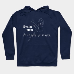 funny Senior mom class of 2022 I'm not crying- you're crying Hoodie